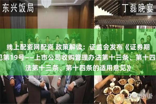 线上配资网配资 政策解读：证监会发布《证券期货法律适用意见第19号——上市公司收购管理办法第十三条、第十四条的适用意见》